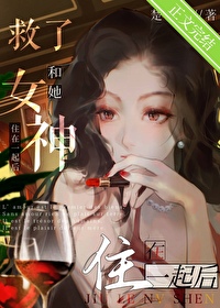 救了女神和她住在一起后